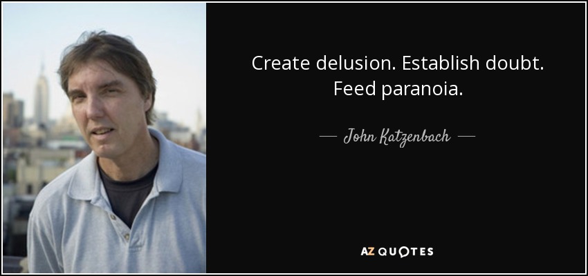 Create delusion. Establish doubt. Feed paranoia. - John Katzenbach
