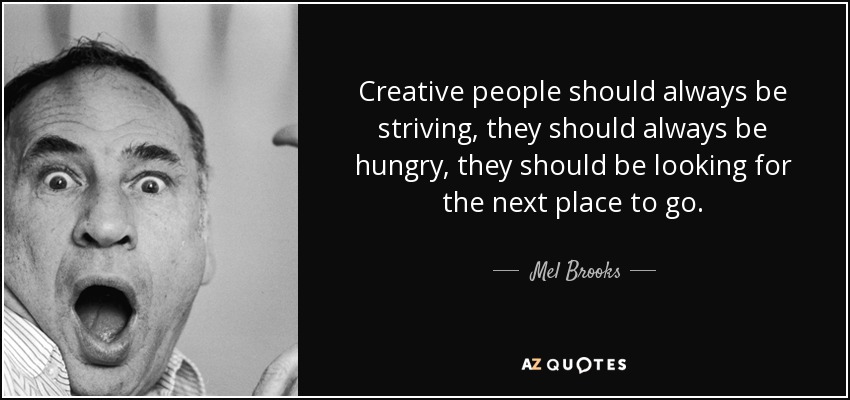 Mel Brooks quote: Creative people should always be striving, they ...