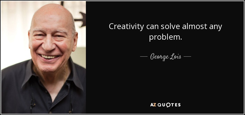 Creativity can solve almost any problem. - George Lois