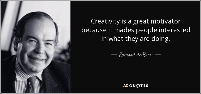 Creativity is a great motivator because it mades people interested in what they are doing. - Edward de Bono
