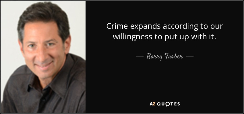 Crime expands according to our willingness to put up with it. - Barry Farber