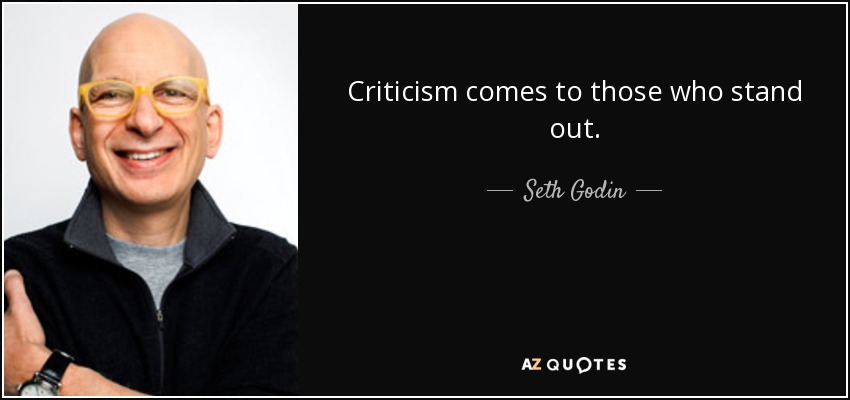 Criticism comes to those who stand out. - Seth Godin