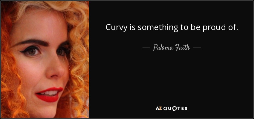 Curvy is something to be proud of. - Paloma Faith