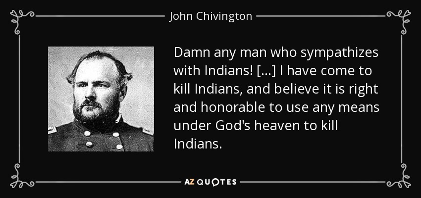 quote-damn-any-man-who-sympathizes-with-indians-i-have-come-to-kill-indians-and-believe-it-john-chivington-71-34-29.jpg