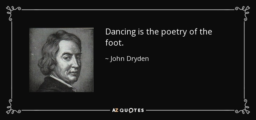 Dancing is the poetry of the foot. - John Dryden