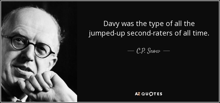 Davy was the type of all the jumped-up second-raters of all time. - C.P. Snow