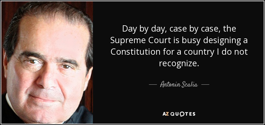 Antonin Scalia quote: Day by day, case by case, the Supreme Court is...