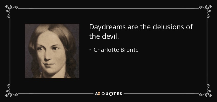 Daydreams are the delusions of the devil. - Charlotte Bronte