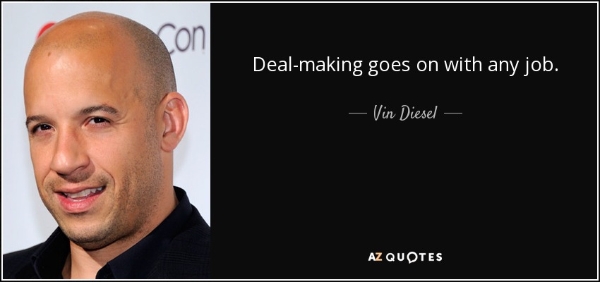 Deal-making goes on with any job. - Vin Diesel