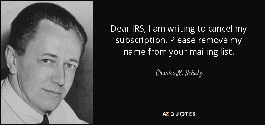 Dear IRS, I am writing to cancel my subscription. Please remove my name from your mailing list. - Charles M. Schulz