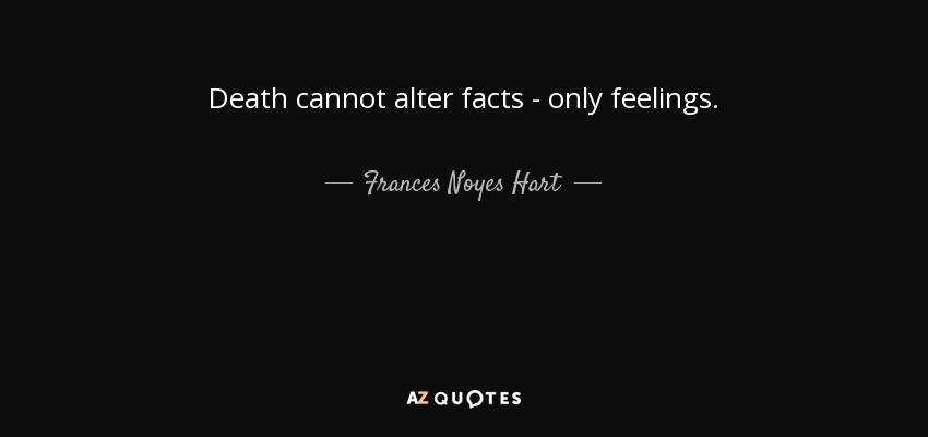 Frances Noyes Hart quote: Death cannot alter facts - only feelings.