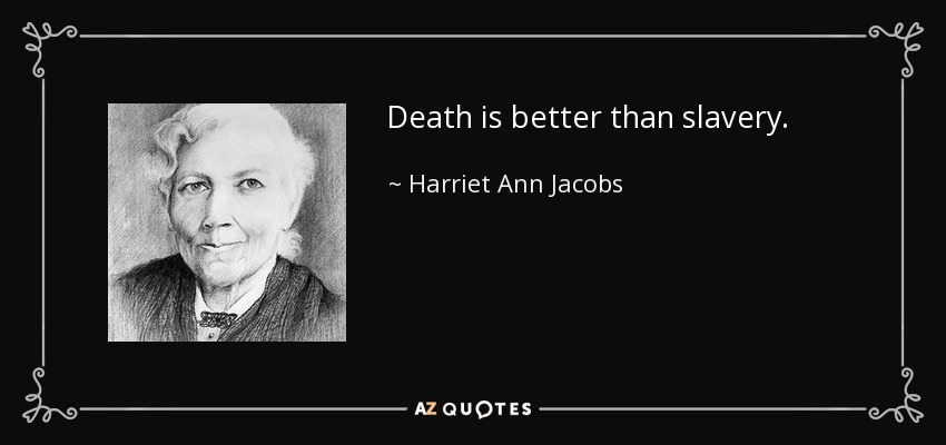 Death is better than slavery. - Harriet Ann Jacobs