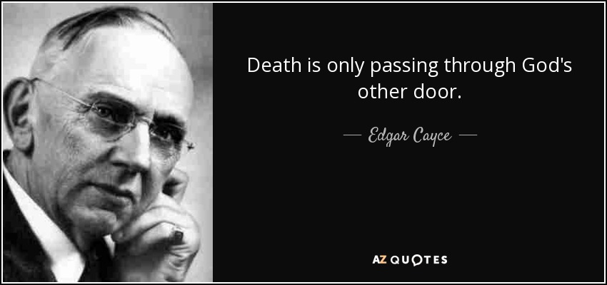 Death is only passing through God's other door. - Edgar Cayce