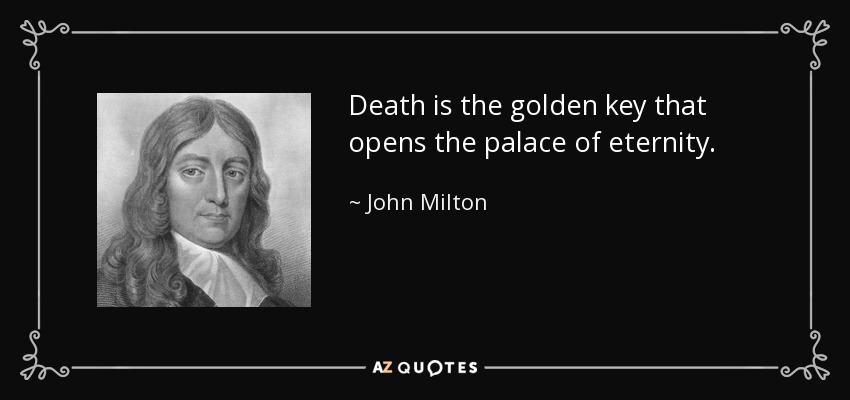 Death is the golden key that opens the palace of eternity. - John Milton