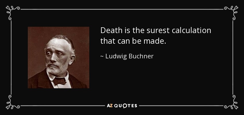 Death is the surest calculation that can be made. - Ludwig Buchner