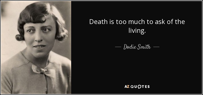 Death is too much to ask of the living. - Dodie Smith