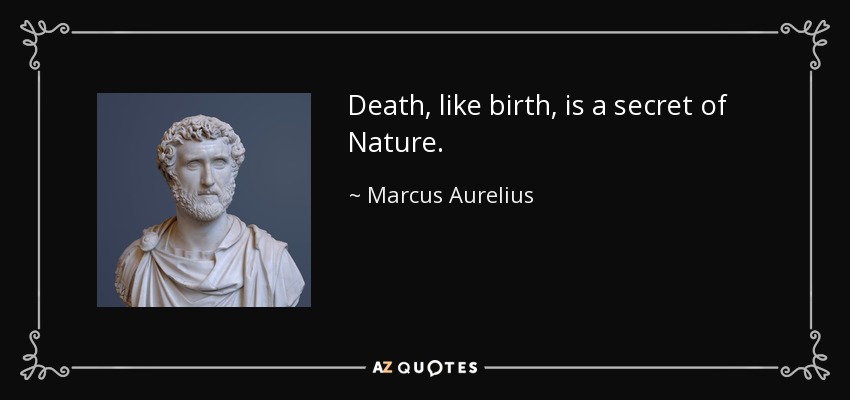 Death, like birth, is a secret of Nature. - Marcus Aurelius