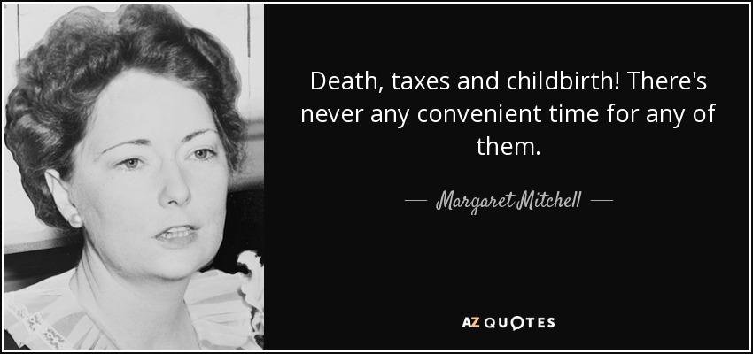 Death, taxes and childbirth! There's never any convenient time for any of them. - Margaret Mitchell