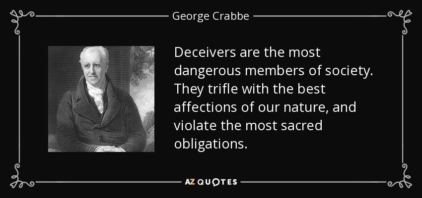 Deceivers are the most dangerous members of society. They trifle with the best affections of our nature, and violate the most sacred obligations. - George Crabbe