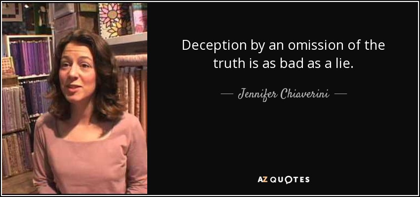Deception by an omission of the truth is as bad as a lie. - Jennifer Chiaverini