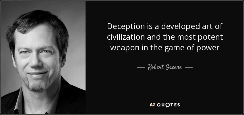 Deception is a developed art of civilization and the most potent weapon in the game of power - Robert Greene