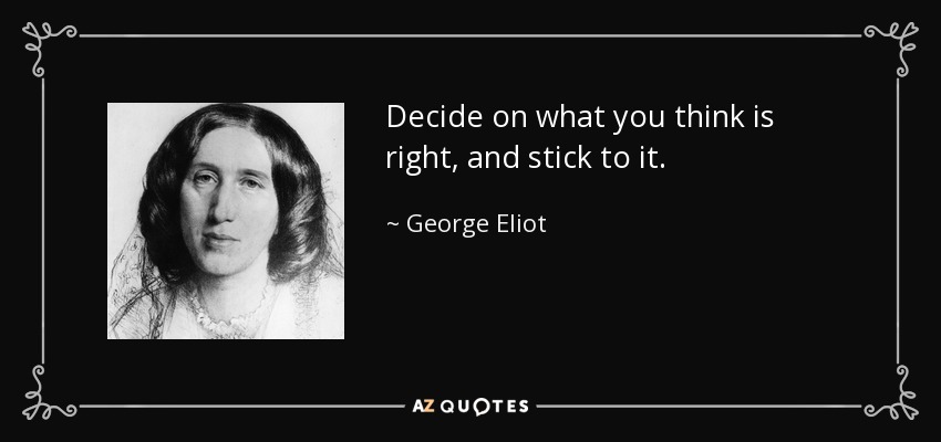 Decide on what you think is right, and stick to it. - George Eliot