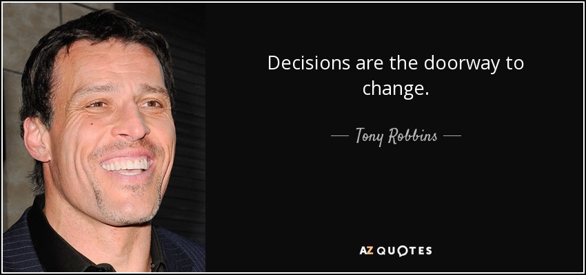 Decisions are the doorway to change. - Tony Robbins