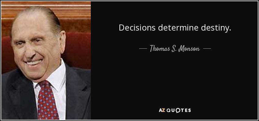 Decisions determine destiny. - Thomas S. Monson