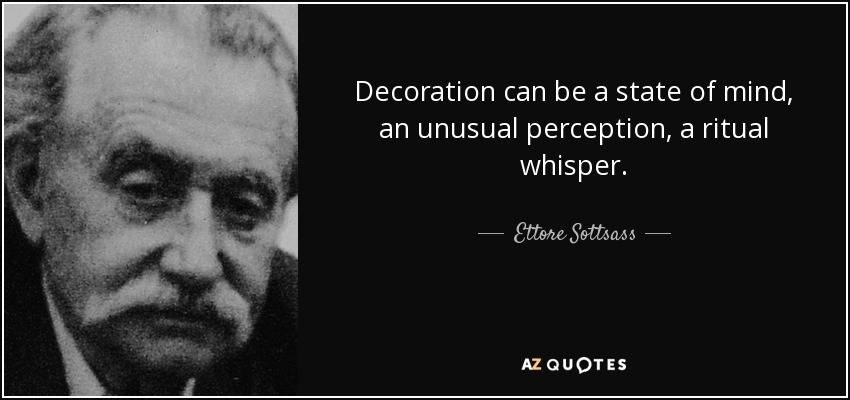 Decoration can be a state of mind, an unusual perception, a ritual whisper. - Ettore Sottsass