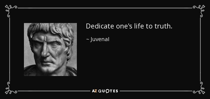 Dedicate one's life to truth. - Juvenal