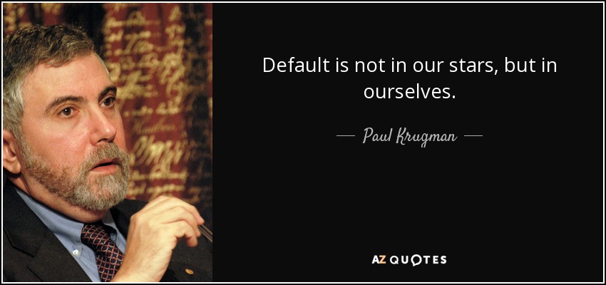Default is not in our stars, but in ourselves. - Paul Krugman