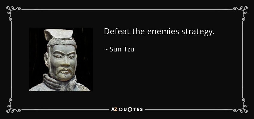 Defeat the enemies strategy. - Sun Tzu