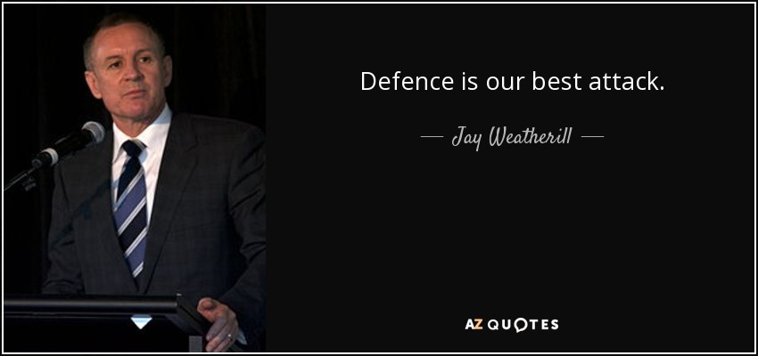 Defence is our best attack. - Jay Weatherill