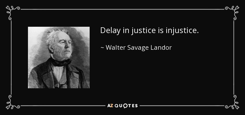 Delay in justice is injustice. - Walter Savage Landor