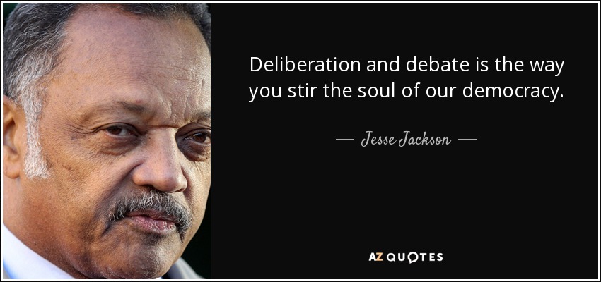 Deliberation and debate is the way you stir the soul of our democracy. - Jesse Jackson