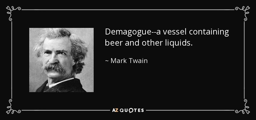 Demagogue--a vessel containing beer and other liquids. - Mark Twain