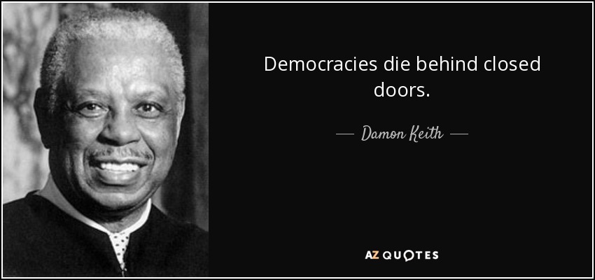 Democracies die behind closed doors. - Damon Keith