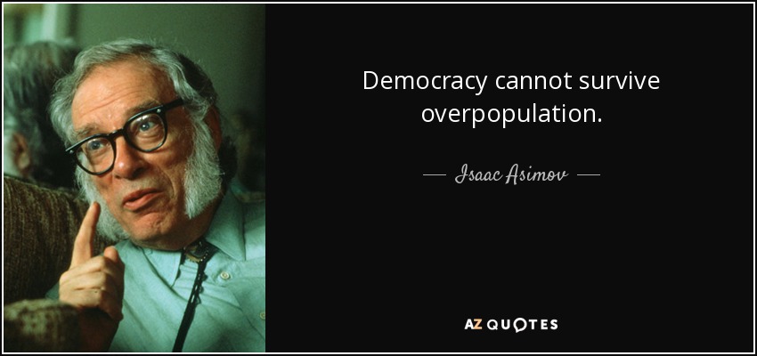 Democracy cannot survive overpopulation. - Isaac Asimov