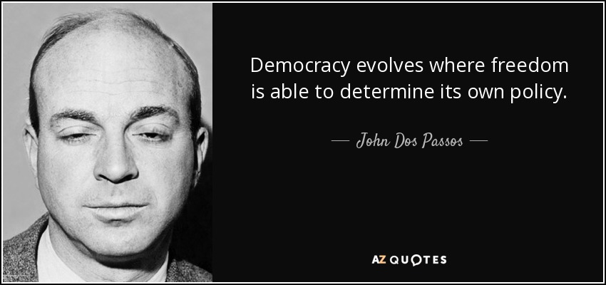 Democracy evolves where freedom is able to determine its own policy. - John Dos Passos