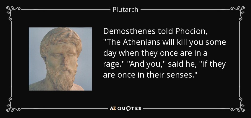 Demosthenes told Phocion, 