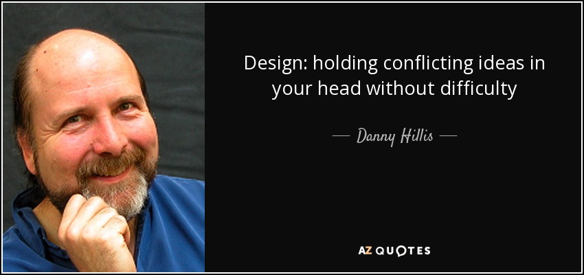 Design: holding conflicting ideas in your head without difficulty - Danny Hillis