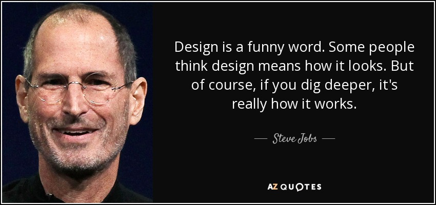 Design is a funny word. Some people think design means how it looks. But of course, if you dig deeper, it's really how it works. - Steve Jobs