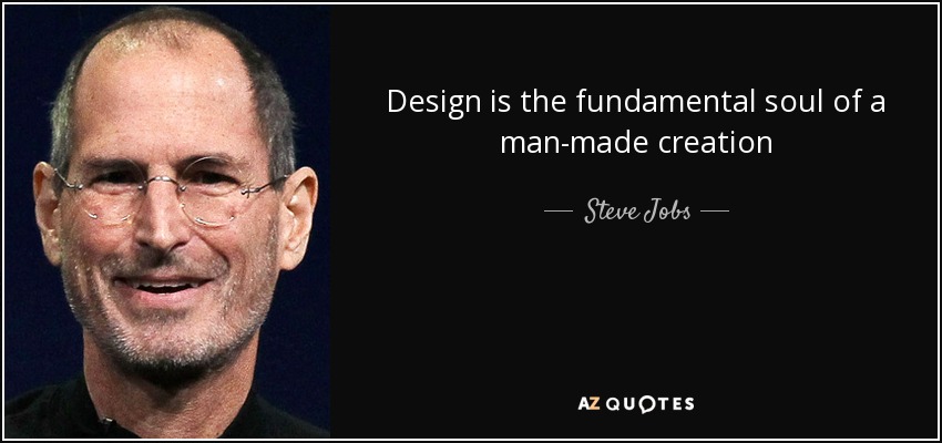 Design is the fundamental soul of a man-made creation - Steve Jobs