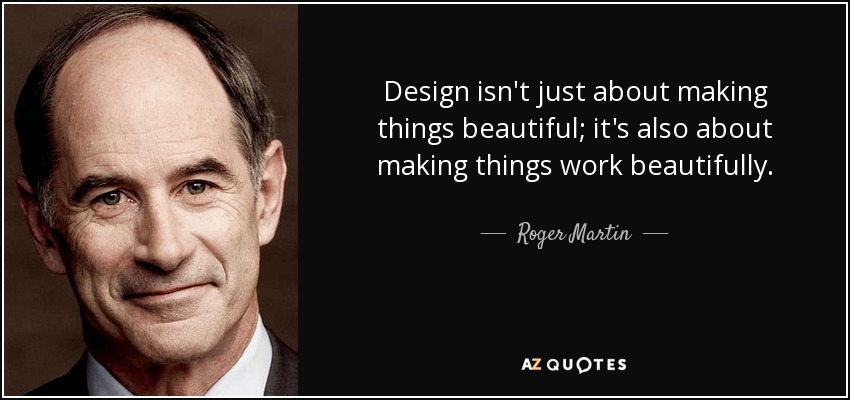 Design isn't just about making things beautiful; it's also about making things work beautifully. - Roger Martin
