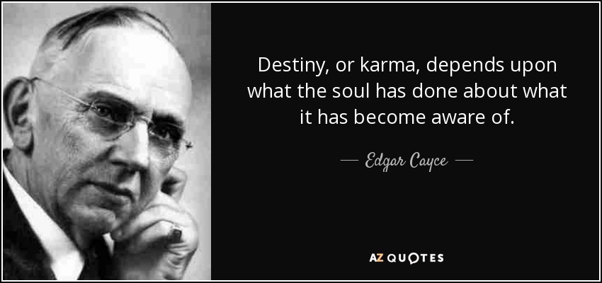 Destiny, or karma, depends upon what the soul has done about what it has become aware of. - Edgar Cayce