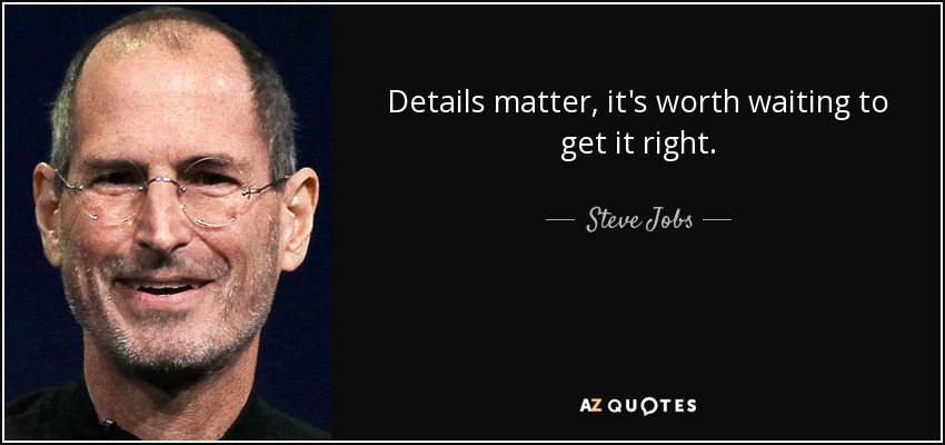 Details matter, it's worth waiting to get it right. - Steve Jobs