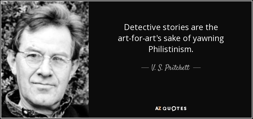 Detective stories are the art-for-art's sake of yawning Philistinism. - V. S. Pritchett