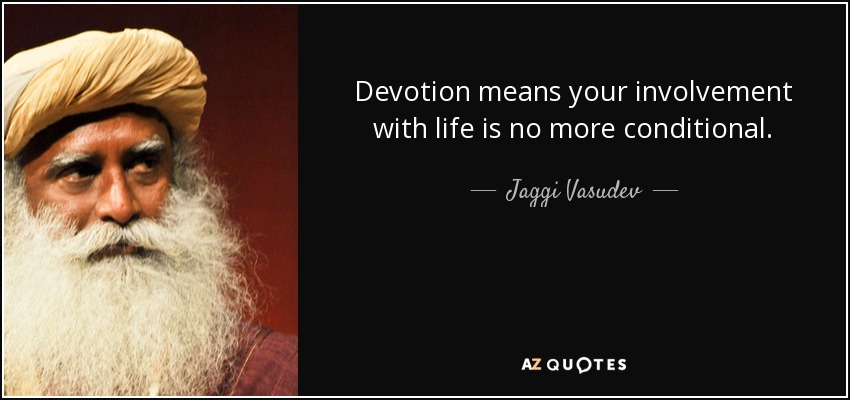 Devotion means your involvement with life is no more conditional. - Jaggi Vasudev