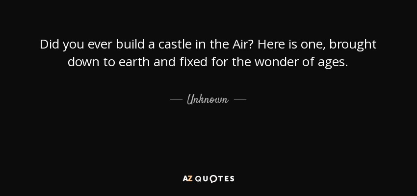 Quote: Did you ever build a castle in the Air? Here...