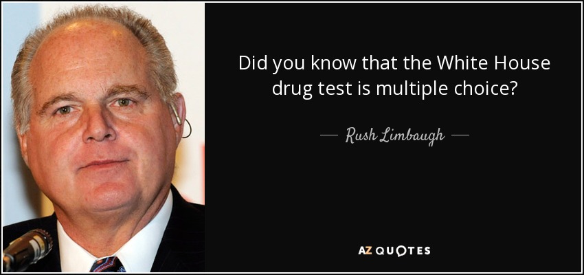 Rush Limbaugh quote: Did you know that the White House drug test is...